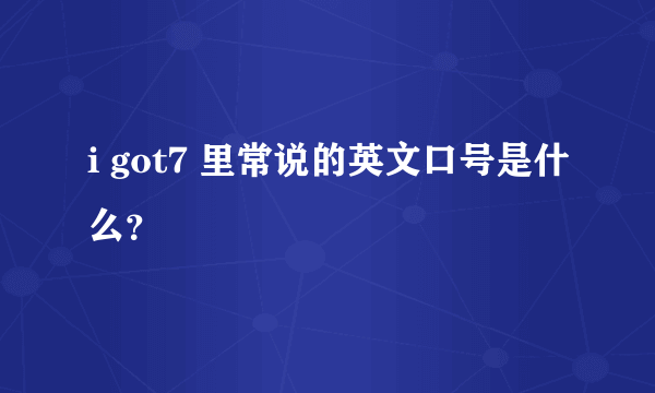 i got7 里常说的英文口号是什么？