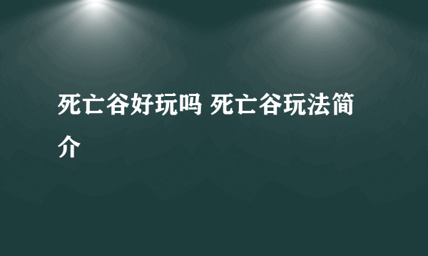 死亡谷好玩吗 死亡谷玩法简介