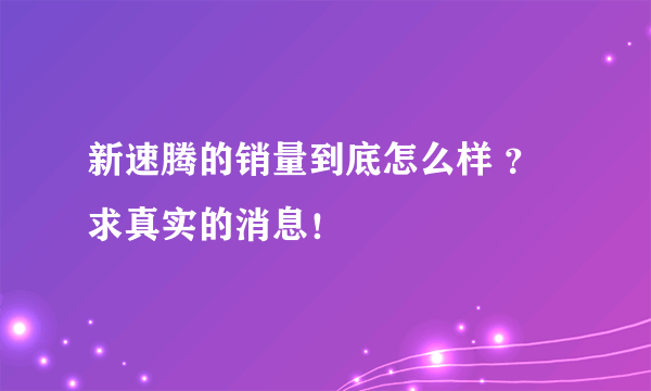 新速腾的销量到底怎么样 ？求真实的消息！