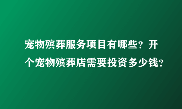 宠物殡葬服务项目有哪些？开个宠物殡葬店需要投资多少钱？