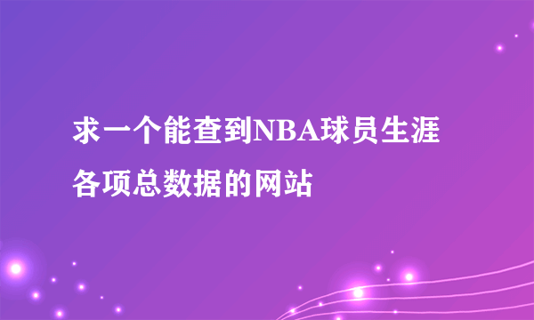 求一个能查到NBA球员生涯各项总数据的网站