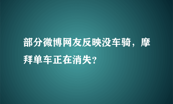 部分微博网友反映没车骑，摩拜单车正在消失？