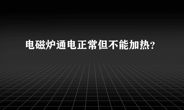 电磁炉通电正常但不能加热？