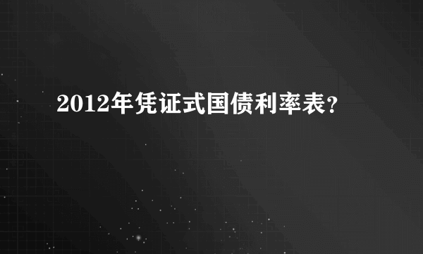 2012年凭证式国债利率表？