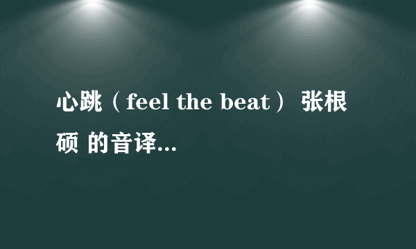 心跳（feel the beat） 张根硕 的音译歌词 要中文的 不要韩文的