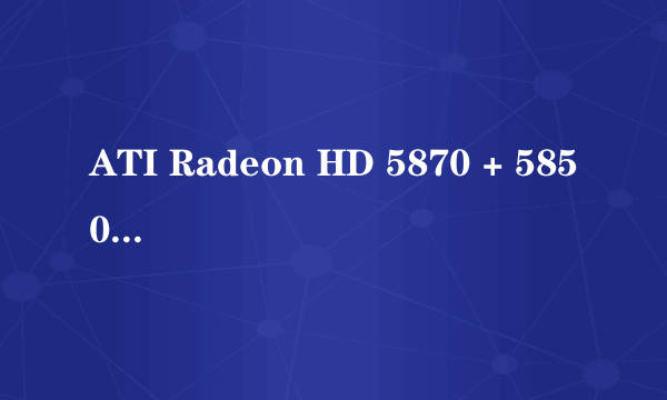 ATI Radeon HD 5870 + 5850交火实战