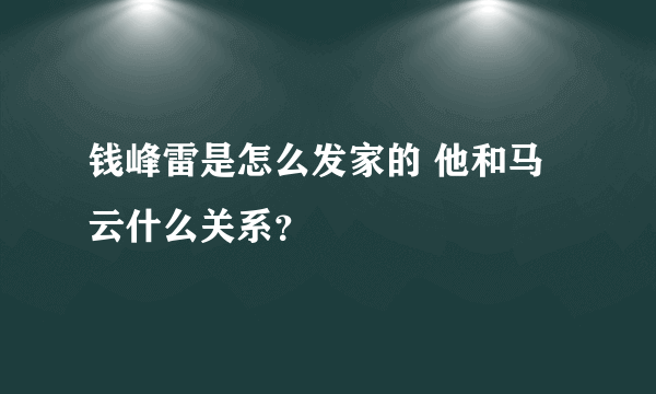 钱峰雷是怎么发家的 他和马云什么关系？