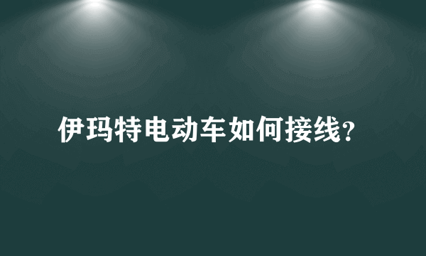 伊玛特电动车如何接线？