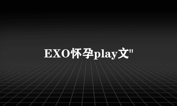 EXO怀孕play文