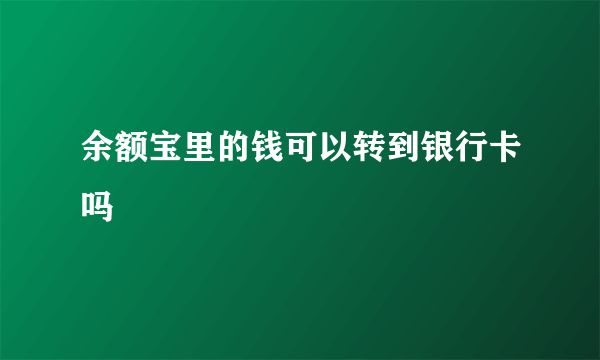 余额宝里的钱可以转到银行卡吗