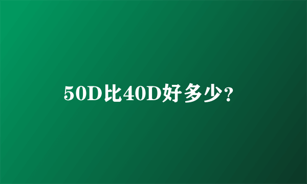 50D比40D好多少？