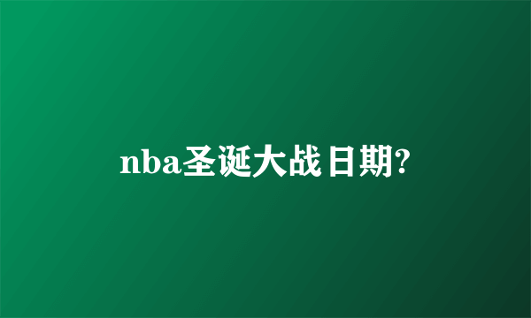 nba圣诞大战日期?