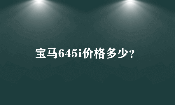 宝马645i价格多少？