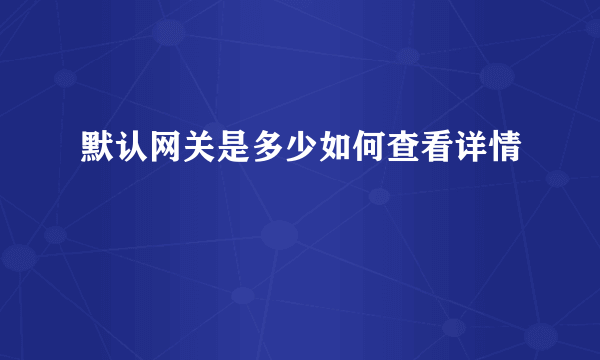 默认网关是多少如何查看详情