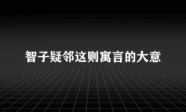 智子疑邻这则寓言的大意