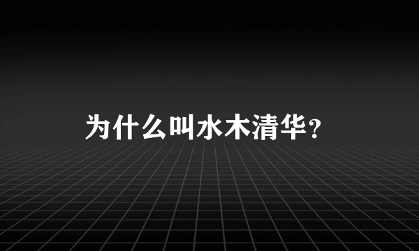 为什么叫水木清华？