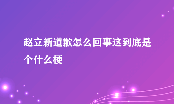 赵立新道歉怎么回事这到底是个什么梗