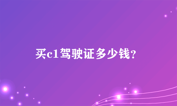 买c1驾驶证多少钱？