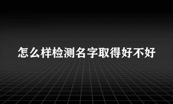 怎么样检测名字取得好不好