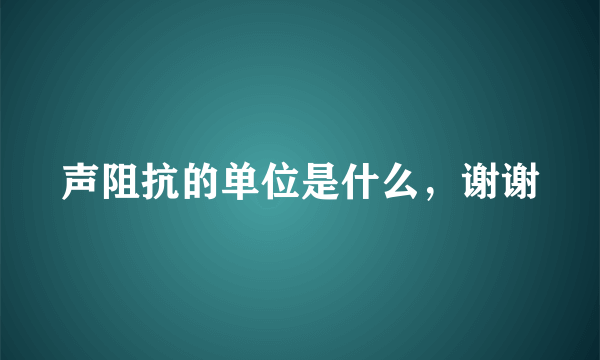 声阻抗的单位是什么，谢谢