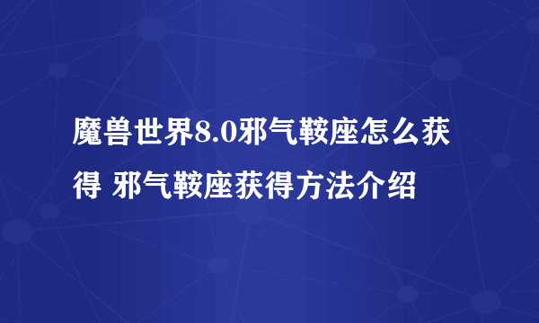 魔兽世界8.0邪气鞍座怎么获得 邪气鞍座获得方法介绍