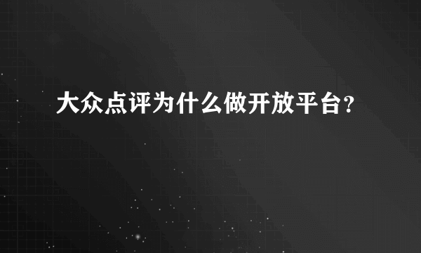 大众点评为什么做开放平台？