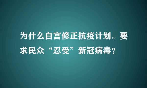 为什么白宫修正抗疫计划。要求民众“忍受”新冠病毒？