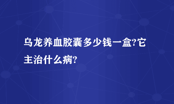 乌龙养血胶囊多少钱一盒?它主治什么病?