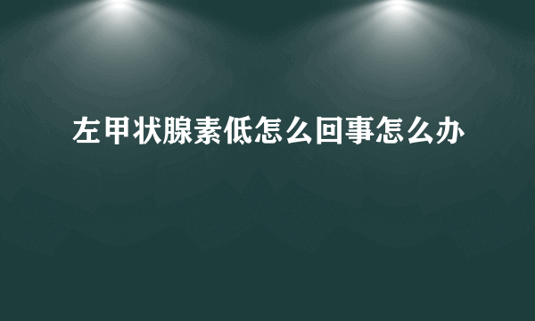 左甲状腺素低怎么回事怎么办