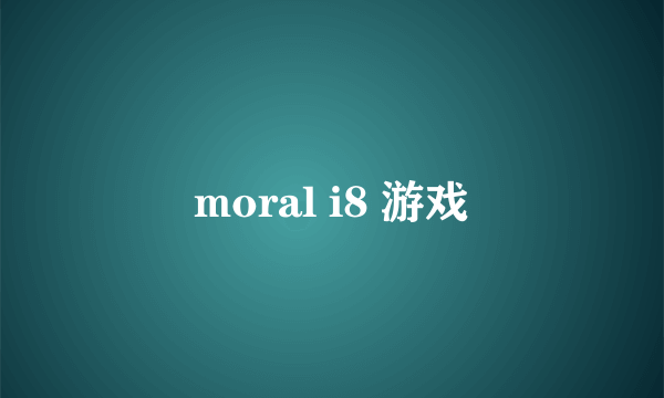 moral i8 游戏