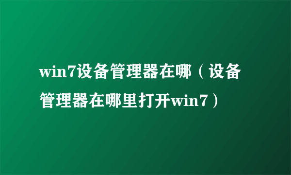 win7设备管理器在哪（设备管理器在哪里打开win7）