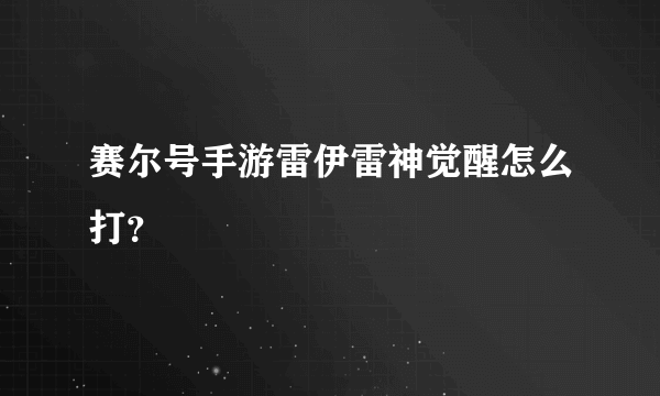 赛尔号手游雷伊雷神觉醒怎么打？