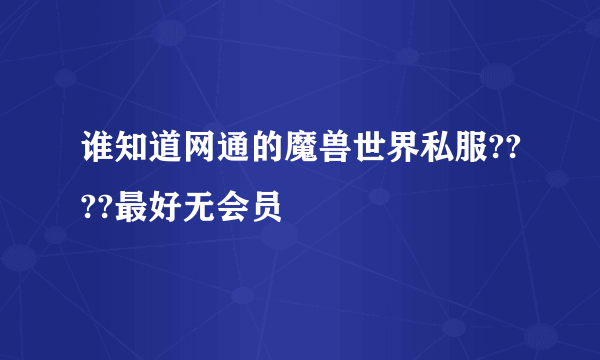 谁知道网通的魔兽世界私服????最好无会员