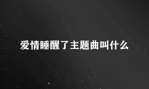 爱情睡醒了主题曲叫什么