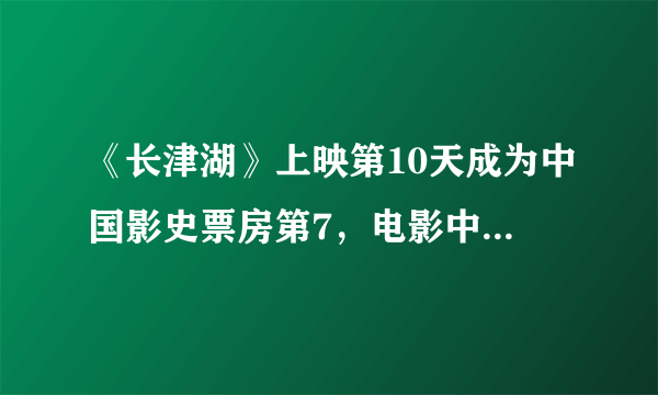 《长津湖》上映第10天成为中国影史票房第7，电影中有哪些打动你的台词？