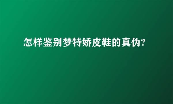 怎样鉴别梦特娇皮鞋的真伪?