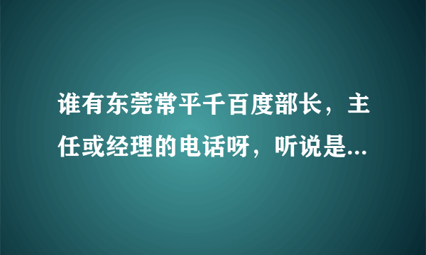 谁有东莞常平千百度部长，主任或经理的电话呀，听说是新开的很不错