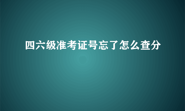 四六级准考证号忘了怎么查分