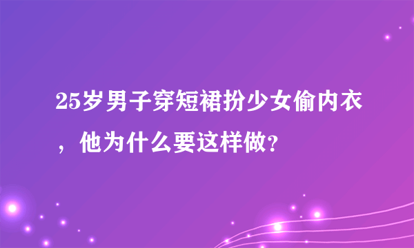 25岁男子穿短裙扮少女偷内衣，他为什么要这样做？