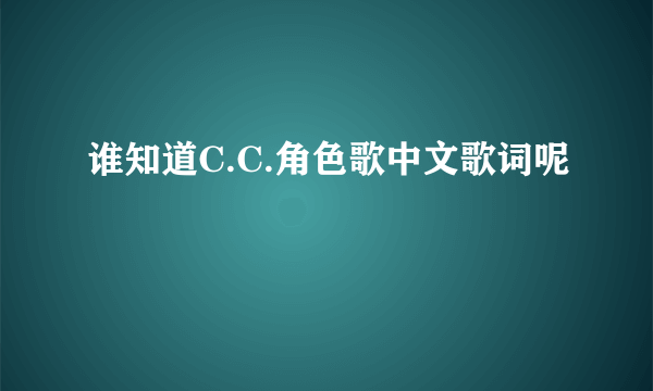 谁知道C.C.角色歌中文歌词呢