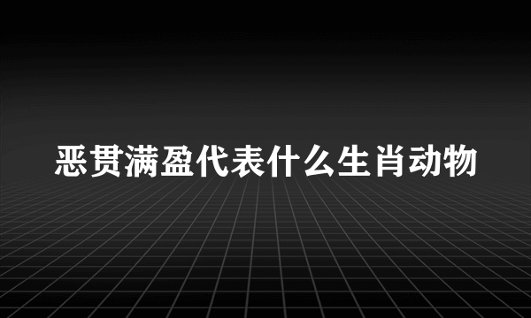 恶贯满盈代表什么生肖动物