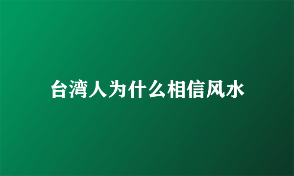 台湾人为什么相信风水