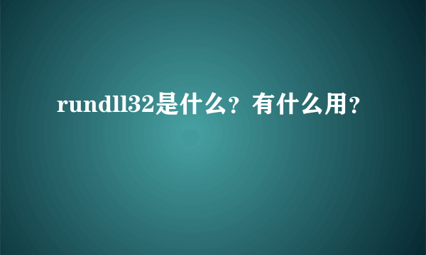 rundll32是什么？有什么用？