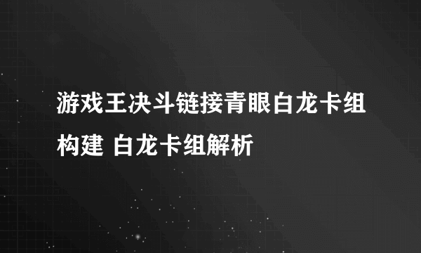 游戏王决斗链接青眼白龙卡组构建 白龙卡组解析