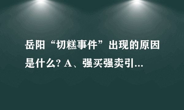 岳阳“切糕事件”出现的原因是什么? A、强买强卖引发的治安事件 B、警方处理此事的方式不妥 C、和涉事人员的地域、民族背景无关 D、以上都是