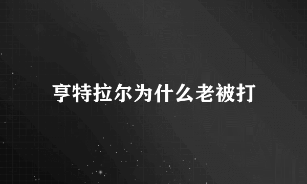 亨特拉尔为什么老被打