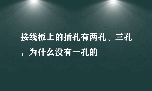 接线板上的插孔有两孔、三孔，为什么没有一孔的