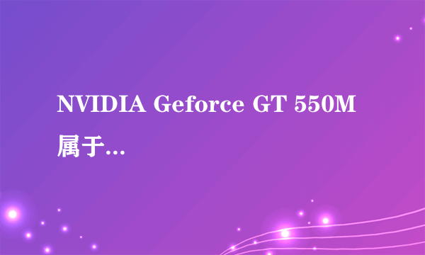 NVIDIA Geforce GT 550M 属于什么级别的显卡？