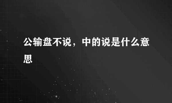 公输盘不说，中的说是什么意思