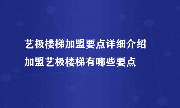 艺极楼梯加盟要点详细介绍  加盟艺极楼梯有哪些要点